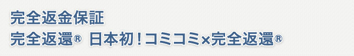 完全返金保証完全返還R 日本初！コミコミ×完全返還R